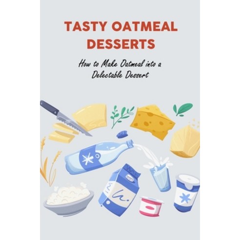 (영문도서) Tasty Oatmeal Desserts: How to Make Oatmeal into a Delectable Dessert Paperback, Independently Published, English, 9798758068847