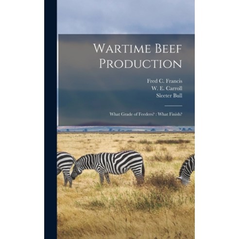 (영문도서) Wartime Beef Production: What Grade of Feeders?: What Finish? Hardcover, Hassell Street Press, English, 9781014069535