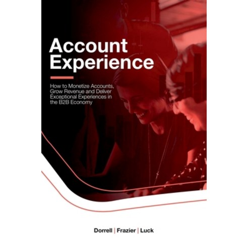 (영문도서) Account Experience: How to Monetize Accounts Grow Revenue and Deliver Exceptional Experience... Paperback, Lulu.com, English, 9780359464302