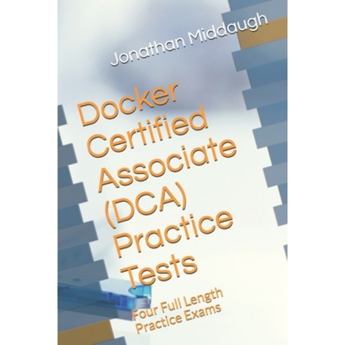 Docker Certified Associate (DCA) Practice Tests: Four Full Length ...