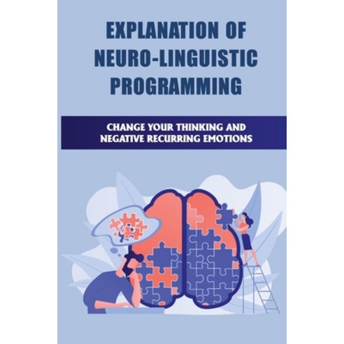 (영문도서) Explanation Of Neuro-Linguistic Programming: Change Your Thinking And Negative Recurring Emot... Paperback, Independently Published, English, 9798530154843