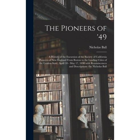 (영문도서) The Pioneers of ''49: a History of the Excursion of the Society of California Pioneers of New ... Hardcover, Legare Street Press, English, 9781013513060