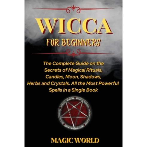 Wicca for Beginners: The Complete Guide on the Secrets of Magical Rituals Candles Moon Shadows H... Paperback, Magic World Charlie, English, 9781802167160