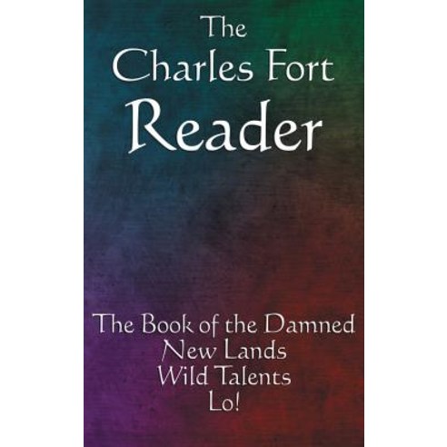 (영문도서) The Charles Fort Reader: The Book of the Damned New Lands Wild Talents Lo! Hardcover, A & D Publishing, English, 9781515434733
