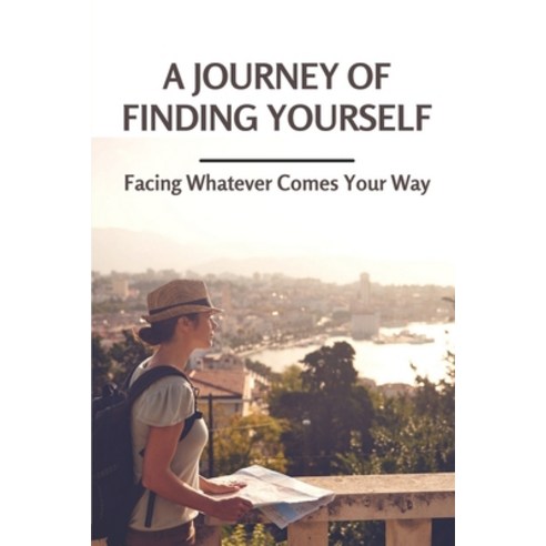 (영문도서) A Journey Of Finding Yourself: Facing Whatever Comes Your Way: How To Break Through Paperback, Independently Published, English, 9798538533978