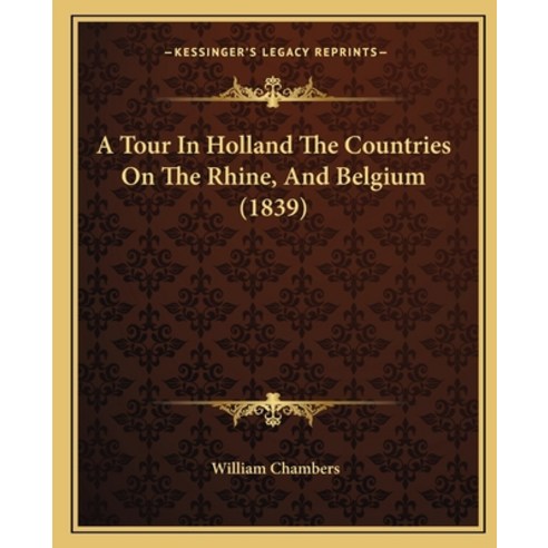 A Tour In Holland The Countries On The Rhine And Belgium (1839) Paperback, Kessinger Publishing