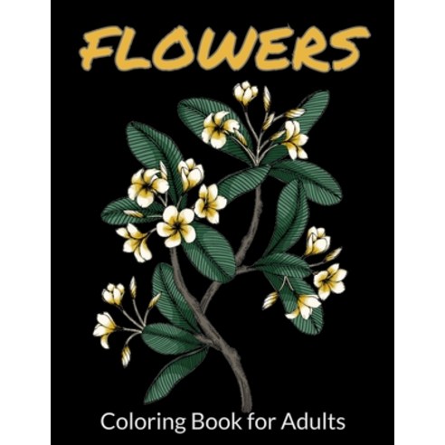 Flowers Coloring Book for Adults: A Flower Adult Coloring Book Beautiful and Awesome Floral Colorin... Paperback, Independently Published, English, 9798715759467