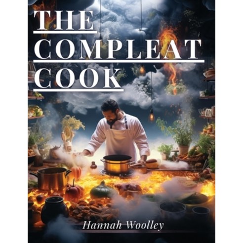 (영문도서) The Compleat Cook: Expertly Prescribing The Most Ready Wayes Whether Italian Spanish Or French Paperback, Global Book Company, English, 9781835524763