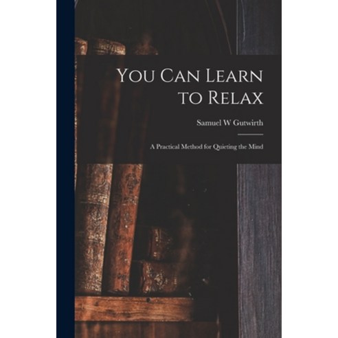(영문도서) You Can Learn to Relax: a Practical Method for Quieting the Mind Paperback, Hassell Street Press, English, 9781013746819