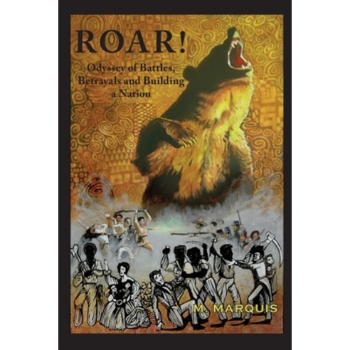 Roar!: An Odyssey of Battles Betrayals and Building a Nation Paperback, Marquita Marquis