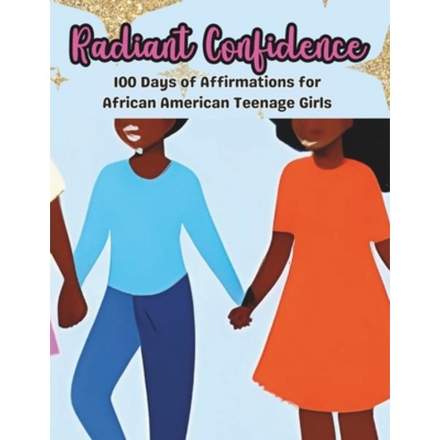 (영문도서) Radiant Confidence: 100 Days of Affirmations for African American Teenage Girls Paperback, Independently Published, English, 9798860700994