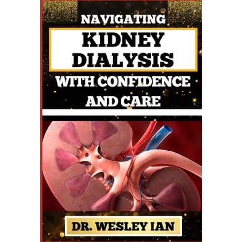 (영문도서) Navigating Kidney Dialysis with Confidence and Care: Mastering And Embarking On The Dialysis ... Paperback, Independently Published, English, 9798876422484