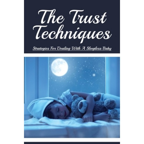 (영문도서) The Trust Techniques: Strategies For Dealing With A Sleepless Baby: Let Your Baby Sleep Happily Paperback, Independently Published, English, 9798511724867