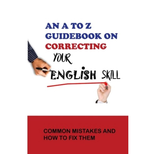 (영문도서) An A To Z Guidebook On Correcting Your English Skill: Common Mistakes And How To Fix Them: Th... Paperback, Independently Published, 9798501248656