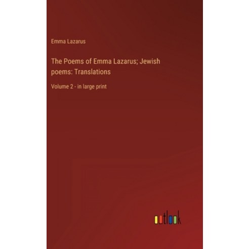 (영문도서) The Poems of Emma Lazarus; Jewish poems: Translations: Volume 2 - in large print Hardcover, Outlook Verlag, English, 9783368327996