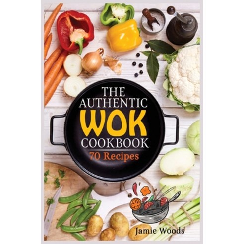 (영문도서) The Authentic Wok Cookbook: 70 Easy Delicious & Fresh Recipes A Simple Chinese Cookbook for ... Paperback, Cristiano Paolini, English, 9781915145000