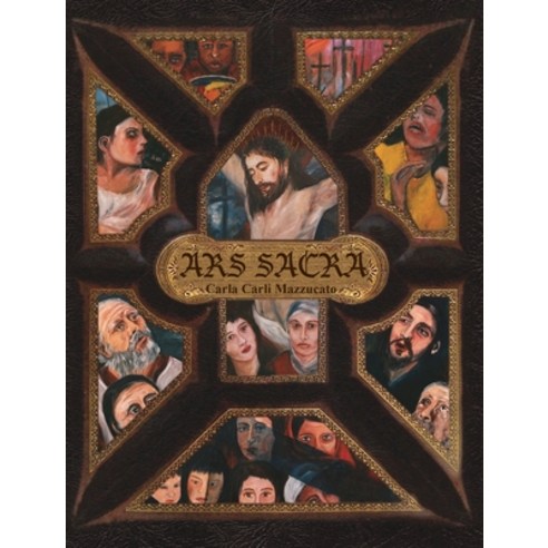 Ars Sacra: a reflection on the Passion of Jesus Christ through the art of Carla Carli Mazzucato Hardcover, Blusparks, English, 9781733640664