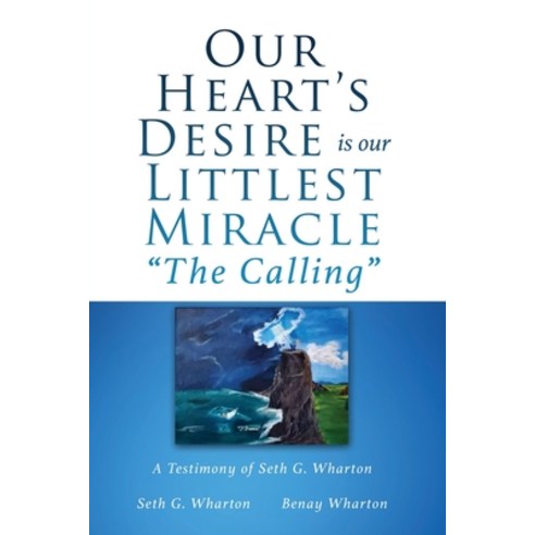 (영문도서) Our Heart''s Desire is our Littlest Miracle The Calling: A Testimony of Seth G. Wharton Paperback, Xulon Press, English, 9781662859533