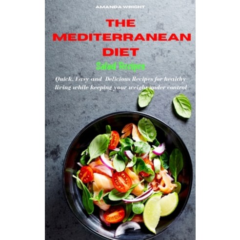 Mediterranean Diet Salad Recipes: Quick Easy and Delicious Recipes for healthy living while keeping... Hardcover, Amanda Wright, English, 9781802229752