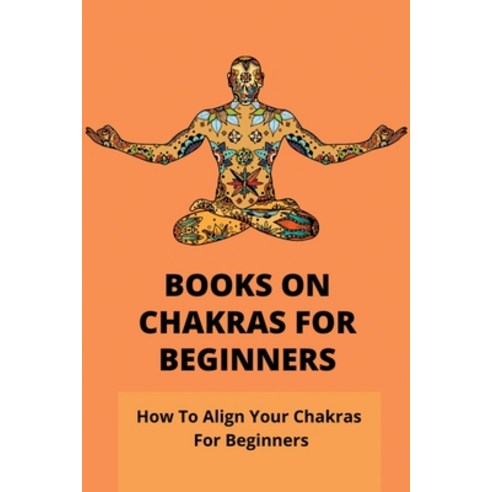 Books On Chakras For Beginners: How To Align Your Chakras For Beginners: How To Unblock Chakras Paperback, Independently Published, English, 9798747008205