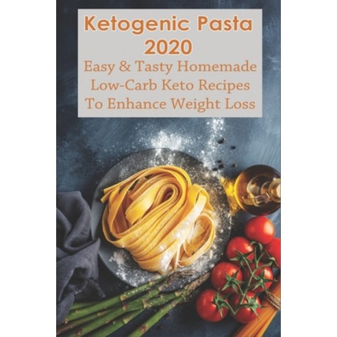 Ketogenic Pasta 2020: Easy & Tasty Homemade Low-Carb Keto Recipes To Enhance Weight Loss: Low Carb P... Paperback, Independently Published, English, 9798705317608