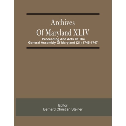Archives Of Maryland XLIV; Proceeding And Acts Of The General Assembly Of Maryland (21) 1745-1747 Paperback, Alpha Edition, English, 9789354486098