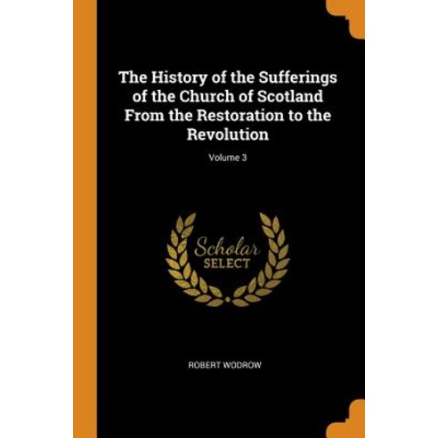 (영문도서) The History of the Sufferings of the Church of Scotland From the Restoration to the Revolutio... Paperback, Franklin Classics, English, 9780342912452