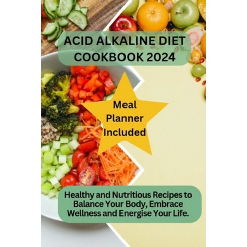 (영문도서) Acid Alkaline Diet Cookbook 2024: Healthy and Nutritious Recipes to Balance Your Body Embrac... Paperback, Independently Published, English, 9798876143129