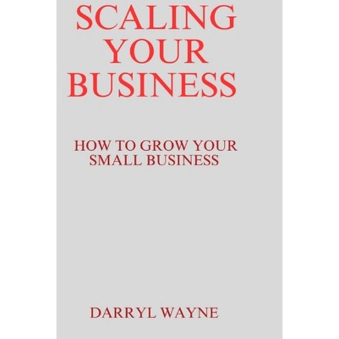 (영문도서) Scaling your business: How to grow your small business Paperback, Independently Published, English, 9798387387814
