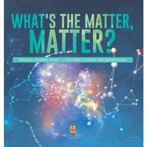 (영문도서) What''s the Matter Matter? Physical Changes Grade 3 Children''s Science Education Books Hardcover, Baby Professor, English, 9781541980822