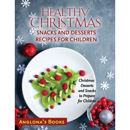 (영문도서) Healthy Christmas Snacks and Desserts Recipes for Children: Christmas Desserts and Snacks to ... Paperback, Anglona''s Books, English, 9781803349305