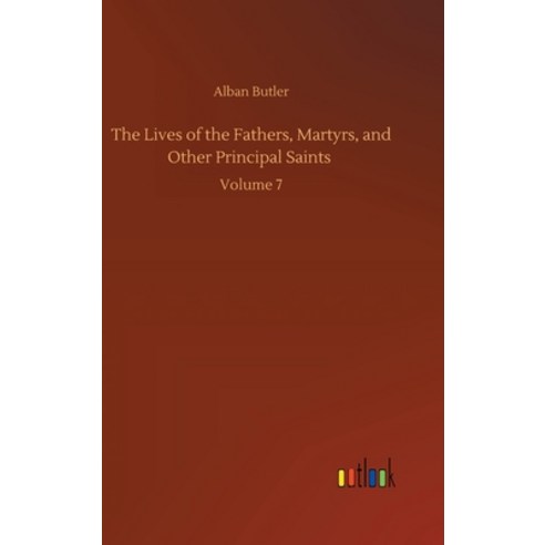 The Lives of the Fathers Martyrs and Other Principal Saints: Volume 7 Hardcover, Outlook Verlag