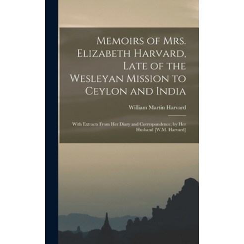 (영문도서) Memoirs of Mrs. Elizabeth Harvard Late of the Wesleyan Mission to Ceylon and India: With Ext... Hardcover, Legare Street Press, English, 9781018050669