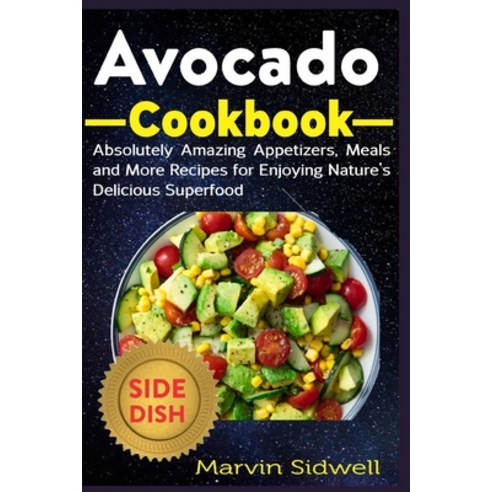 Avocado Cookbook: Absolutely Amazing Appetizers Meals and More Recipes for Enjoying Nature''s Delici... Paperback, Independently Published