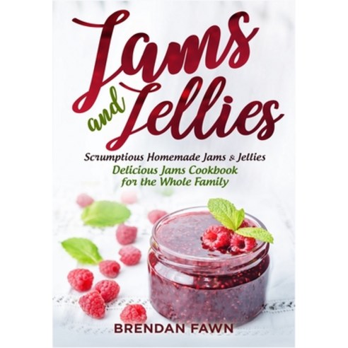 Jams and Jellies: Scrumptious Homemade Jams & Jellies. Delicious Jams Cookbook for the Whole Family Paperback, Independently Published