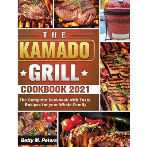 The Kamado Grill Cookbook 2021: The Complete Cookbook with Tasty Recipes for your Whole Family Hardcover, Betty M. Peters, English, 9781801660839