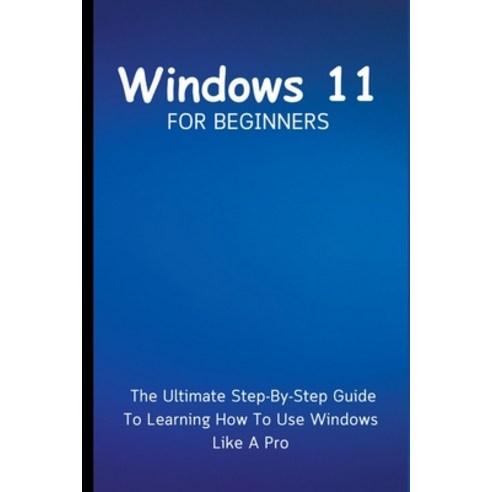 (영문도서) Windows 11 For Beginners: The Ultimate Step-By-Step Guide To Learning How To Use Windows Like... Paperback, Voltaire Lumiere, English, 9798223780007