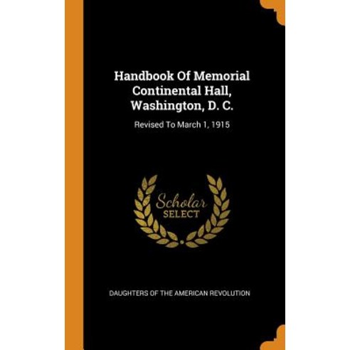 (영문도서) Handbook Of Memorial Continental Hall Washington D. C.: Revised To March 1 1915 Hardcover, Franklin Classics, English, 9780343331153
