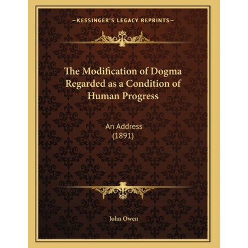 The Modification of Dogma Regarded as a Condition of Human Progress: An Address (1891) Paperback, Kessinger Publishing, English, 9781165326778