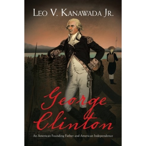 (영문도서) George Clinton: An American Founding Father and American Independence Paperback, Authorhouse, English, 9781665564755