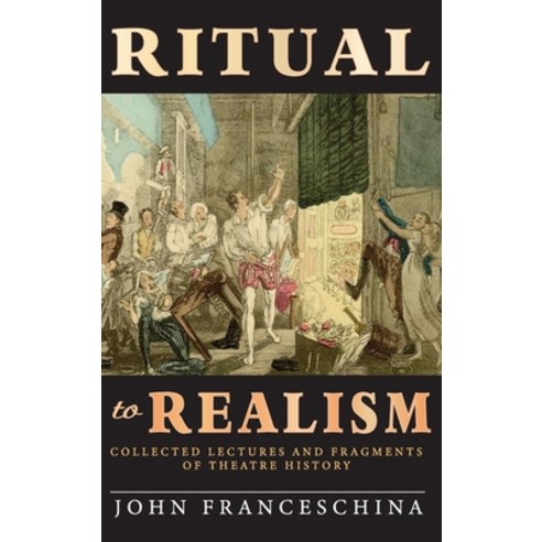 Ritual to Realism (hardback): Collected Lectures and Fragments of Theatre History Hardcover, BearManor Media, English, 9781629336404