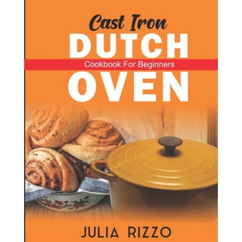 Cast Iron Dutch Oven Cookbook For Beginners: More Than 100 Effortless Dutch Oven Recipes And No-Fuss... Paperback, Independently Published, English, 9798703658147