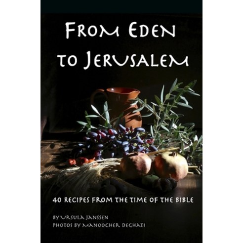 From Eden to Jerusalem: 40 Recipes from the Time of the Bible Paperback, Independently Published, English, 9798696039237