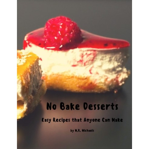 No Bake Desserts: Easy Recipes that Anyone can Make Paperback, Independently Published, English, 9798588179133