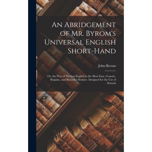 (영문도서) An Abridgement of Mr. Byrom''s Universal English Short-Hand; Or the Way of Writing English in... Hardcover, Legare Street Press, 9781017649871