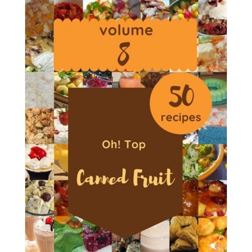 (영문도서) Oh! Top 50 Canned Fruit Recipes Volume 8: Canned Fruit Cookbook - The Magic to Create Incredi... Paperback, Independently Published, English, 9798509793783
