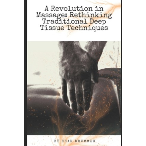 (영문도서) A Revolution in Massage: Rethinking Traditional Deep Tissue Techniques Paperback, Independently Published, English, 9798856859705