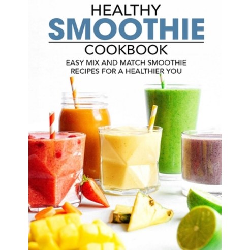 (영문도서) Healthy Smoothie Cookbook: Easy Mix and Match Smoothie Recipes for A Healthier You Paperback, Independently Published, English, 9798513160755