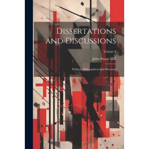 (영문도서) Dissertations and Discussions: Political Philosophical and Historical; Volume 4 Paperback, Legare Street Press, English, 9781022831452
