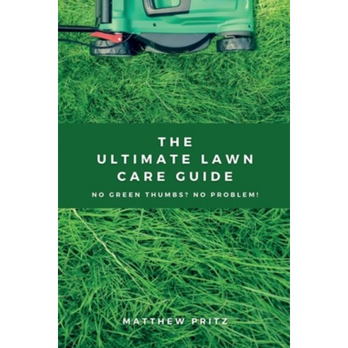 (영문도서) The Ultimate Lawn Care Guide: No green thumbs? No problem! Paperback, Independently Published, English, 9798500048967